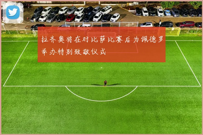 拉齐奥将在对比萨比赛后为佩德罗举办特别致敬仪式