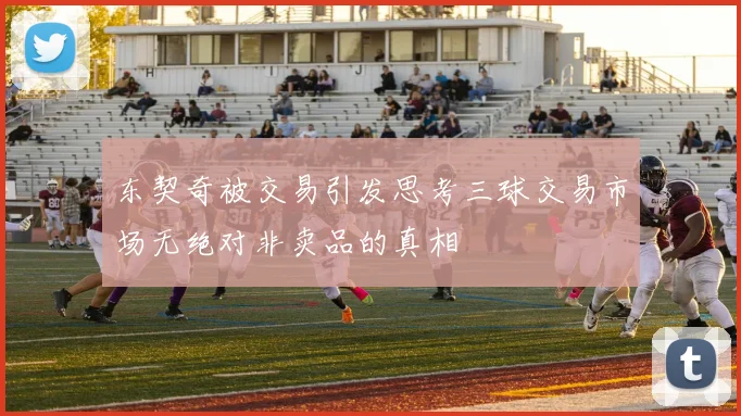 东契奇被交易引发思考三球交易市场无绝对非卖品的真相