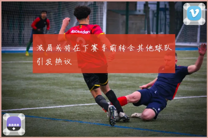 浓眉或将在下赛季前转会其他球队引发热议
