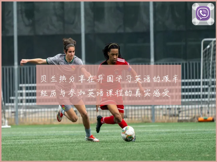贝兰热分享在异国学习英语的艰辛经历与参加英语课程的真实感受