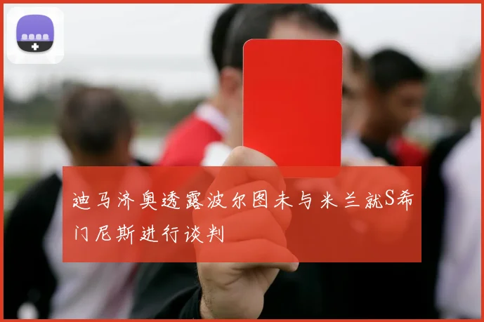 迪马济奥透露波尔图未与米兰就S希门尼斯进行谈判