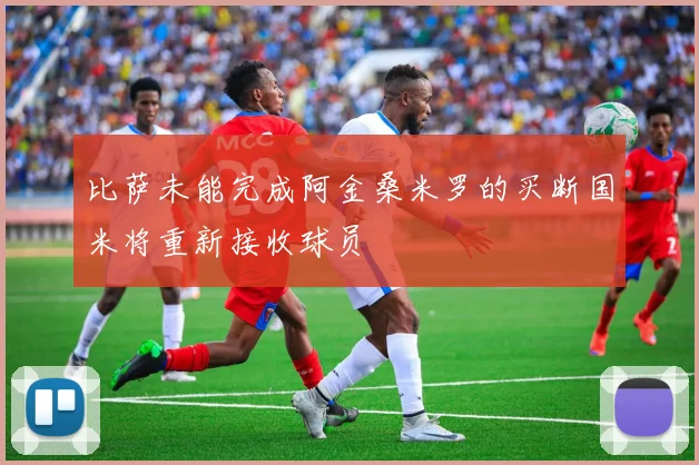 比萨未能完成阿金桑米罗的买断国米将重新接收球员